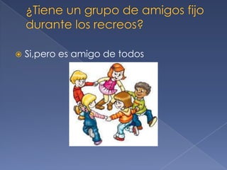  Si,pero es amigo de todos
 