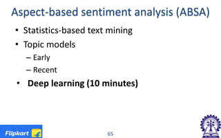 Aspect-based sentiment analysis (ABSA)
• Statistics-based text mining
• Topic models
– Early
– Recent
• Deep learning (10 minutes)
65
 
