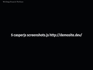 $ casperjs screenshots.js http://demosite.dev/
 