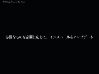 必要なものを必要に応じて、インストール＆アップデート
 