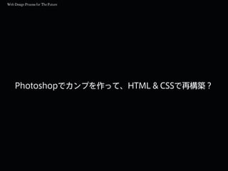 Photoshopでカンプを作って、HTML & CSSで再構築？
 