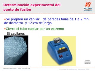 Determinación experimental del punto de fusión  Se  prepara un capilar.  de paredes finas de 1 a 2 mn de diámetro  y 12 cm de largo  Cierre el tubo capilar por un extremo Ej capilares  