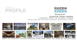 ARCHITECTURE . INTERIOR . LANDSCAPE
K - 28B, SHEIKH SARAI - 2, NEW DELHI - 110017 . www,recrokardo.com . Ph: 9810305229
“Reviving the Axis”
SITE SELECTIONS I FEASIBILITY STUDIES I CONCEPT IDENTIFICATION I DESIGN DEVELOPMENT I CONSTRUCTION DOCUMENTS I SITE SUPERVISION
WORKSPACES. . HOTELS . EDUCATIONAL INSTITUTES . CULTURAL CENTRES. . INDUSTRIAL BUILDINGS. . AUDITORIUMS. . RESIDENCES. . FARM HOUSES. . SALONS. . GYMNASIUMS. . RETAIL. . RELIGIOUS & SPIRITUAL COMPLEXES
PROFILE
COMPLETE
 
