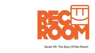 Social VR: The Story Of Rec Room!
 
