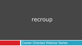 Career Oriented Webinar Series
recroup
 
