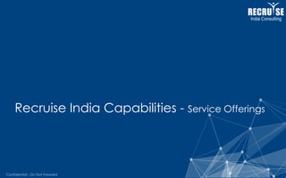Confidential - Do Not Forward
Recruise India Capabilities - Service Offerings
 