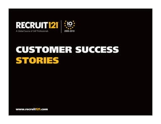 CUSTOMER SUCCESS
STORIES




www.recruit121.com
 