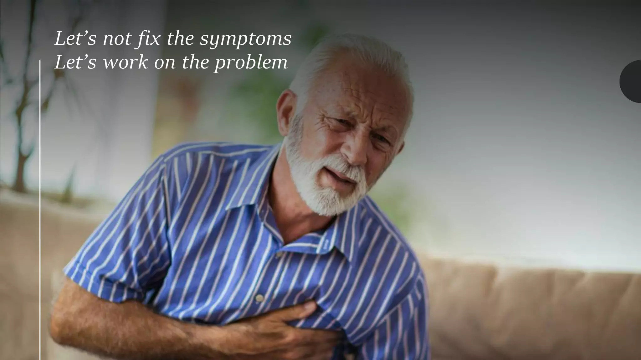 Let’s not fix the symptoms
Let’s work on the problem
 