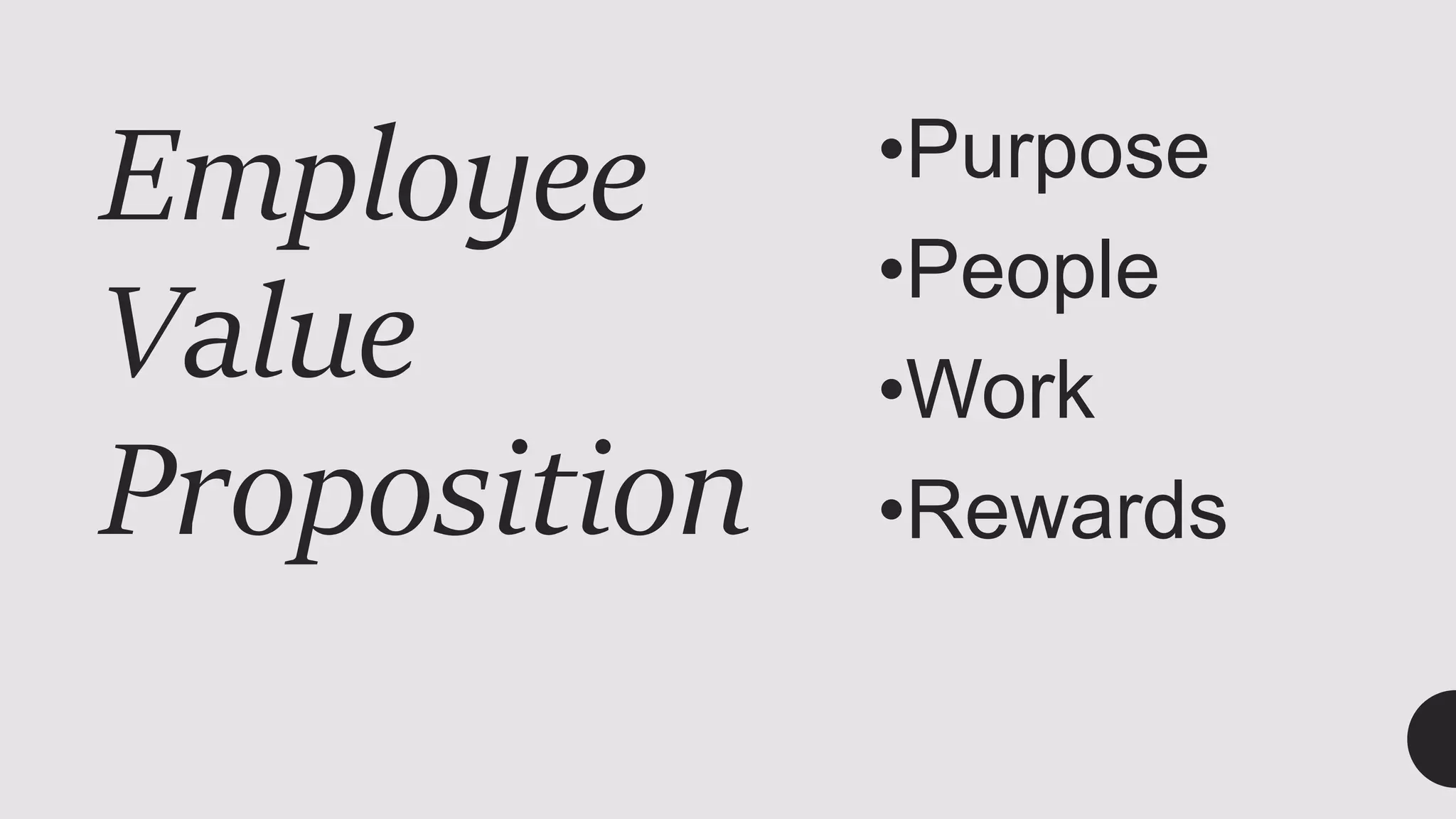 Employee
Value
Proposition
•Purpose
•People
•Work
•Rewards
 