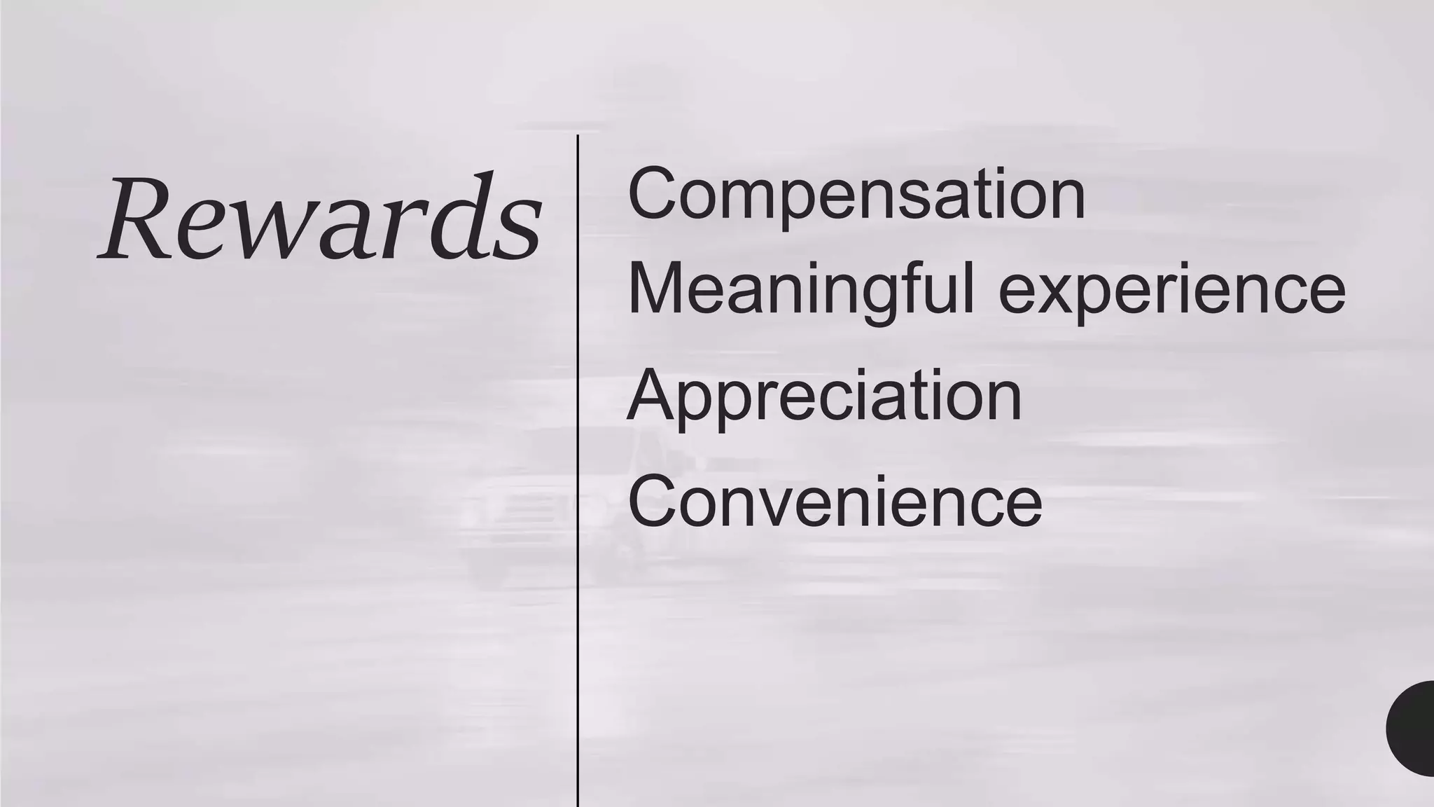 Rewards Compensation
Meaningful experience
Appreciation
Convenience
 