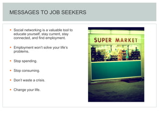 MESSAGES TO JOB SEEKERS <ul><li>Social networking is a valuable tool to educate yourself, stay current, stay connected, an...