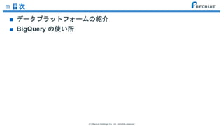 (C) Recruit Holdings Co.,Ltd. All rights reserved.
目次
■ データプラットフォームの紹介
■ BigQuery の使い所
 