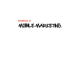 EXAMPLES of

MOBILE MARKETING.
 