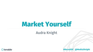 #RecruitDC @Media2Knight
Audra Knight
Market Yourself
 