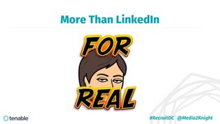 More Than LinkedIn
#RecruitDC @Media2Knight
 