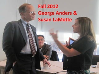 Fall 2012
George Anders &
Susan LaMotte
 