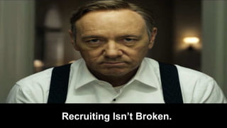 Recruiting Isn’t Broken.
 
