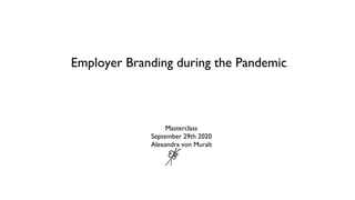 Employer Branding during the Pandemic
Masterclass
September 29th 2020
Alexandra von Muralt
 