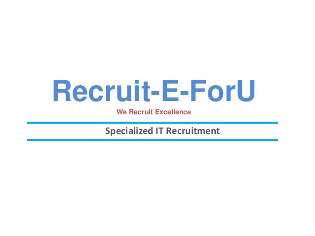 Specialized IT Recruitment
Recruit-E-ForU
We Recruit Excellence
 