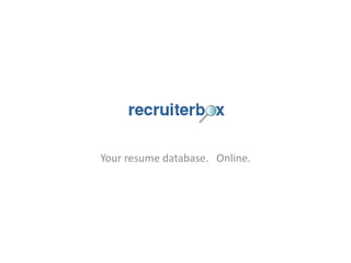 Your resume database.   Online. 