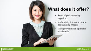 #GDSummit
What  does  it  offer?
• Proof of your recruiting
experience
• Authenticity & transparency in
the recruiting process
• The opportunity for a personal
relationship
 