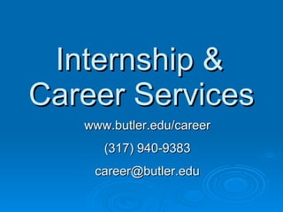 Internship &  Career Services   www.butler.edu/career (317) 940-9383 [email_address] 