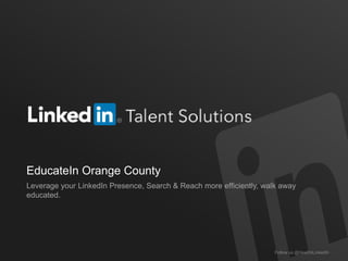 Follow us @HireOnLinkedIn
EducateIn Orange County
Leverage your LinkedIn Presence, Search & Reach more efficiently, walk away
educated.
 