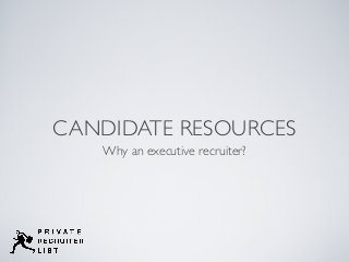 CANDIDATE RESOURCES
Why an executive recruiter?
 
