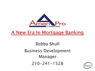 A New Era In Mortgage Banking Bobby Shull Business Development Manager 210-241-1528 
