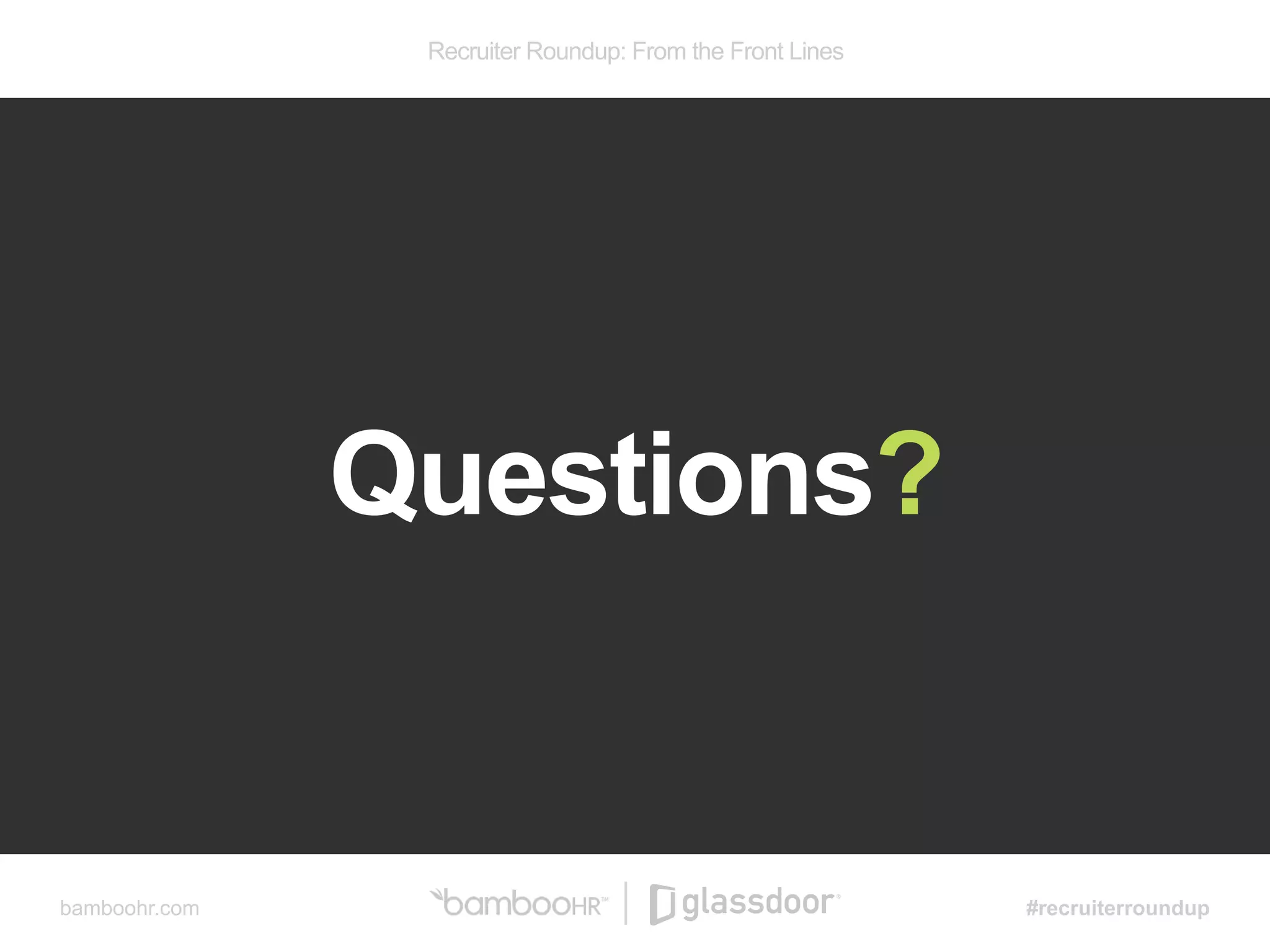 Recruiter Roundup: From the Front Lines
bamboohr.com #recruiterroundup
Questions?
 