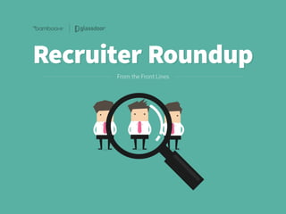Recruiter	Roundup:	From	the	Front	Lines	
 
