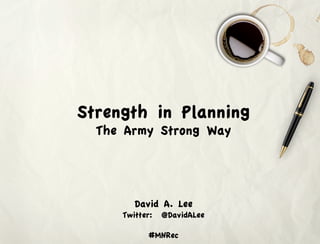 Strength in Planning
  The Army Strong Way




        David A. Lee
     Twitter:   @DavidALee

           #MNRec
 