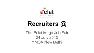 Recruiters @
The Eclat Mega Job Fair
24 July 2015
YMCA New Delhi
 