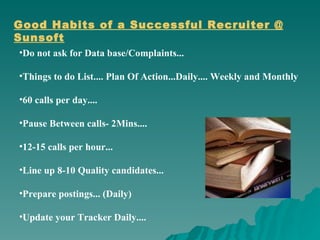 [object Object],[object Object],[object Object],[object Object],[object Object],[object Object],[object Object],[object Object],Good Habits of a Successful Recruiter @ Sunsoft 