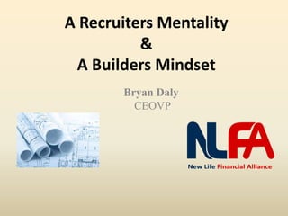 A Recruiters Mentality
&
A Builders Mindset
Bryan Daly
CEOVP
 
