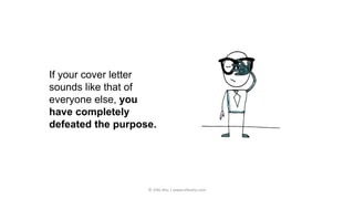 If a recruiter has moved on to your cover
letter it means theyalready said MAYBE
when they could have said NO.
Cover lette...
