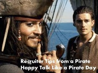 Recruiter Tips from a Pirate
Happy Talk Like a Pirate Day
 