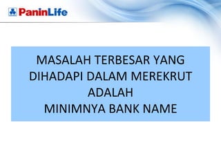 MASALAH TERBESAR YANG
DIHADAPI DALAM MEREKRUT
         ADALAH
  MINIMNYA BANK NAME
 