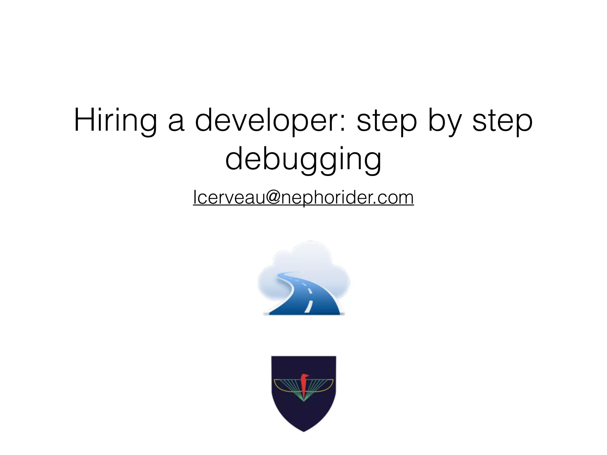 Hiring a developer: step by step 
debugging 
lcerveau@nephorider.com 
 