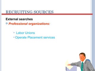 RECRUITING SOURCES 
External searches 
 Professional organizations: 
 Labor Unions 
Operate Placement services 
 