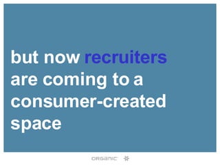 <ul><li>but now  recruiters  are coming to a consumer-created space </li></ul>