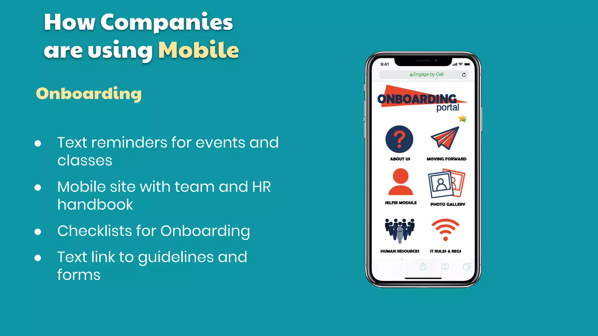 ● Text reminders for events and
classes
● Mobile site with team and HR
handbook
● Checklists for Onboarding
● Text link to guidelines and
forms
How Companies
are using Mobile
Onboarding
 