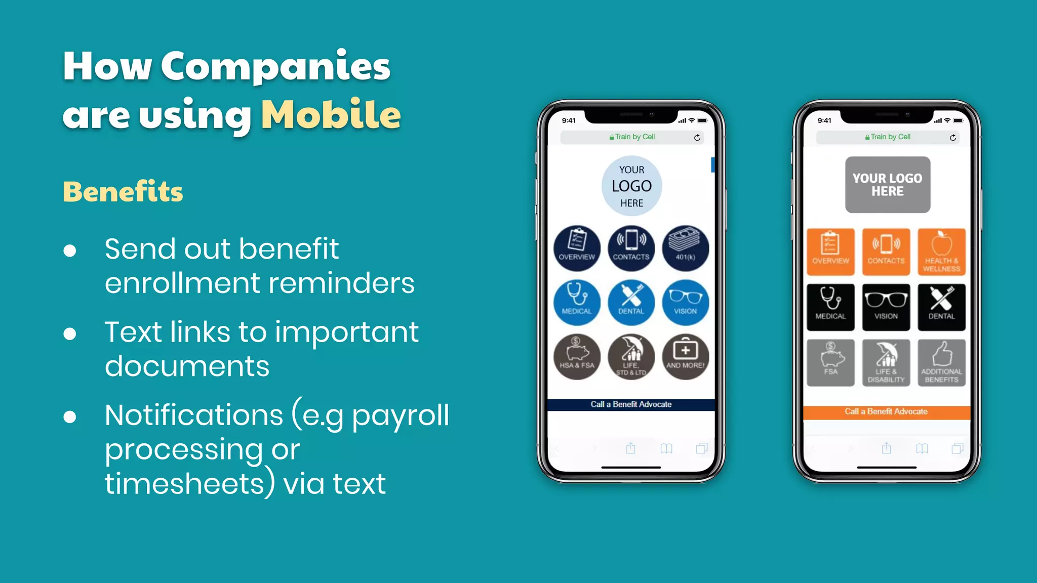 ● Send out benefit
enrollment reminders
● Text links to important
documents
● Notifications (e.g payroll
processing or
timesheets) via text
How Companies
are using Mobile
Benefits
 