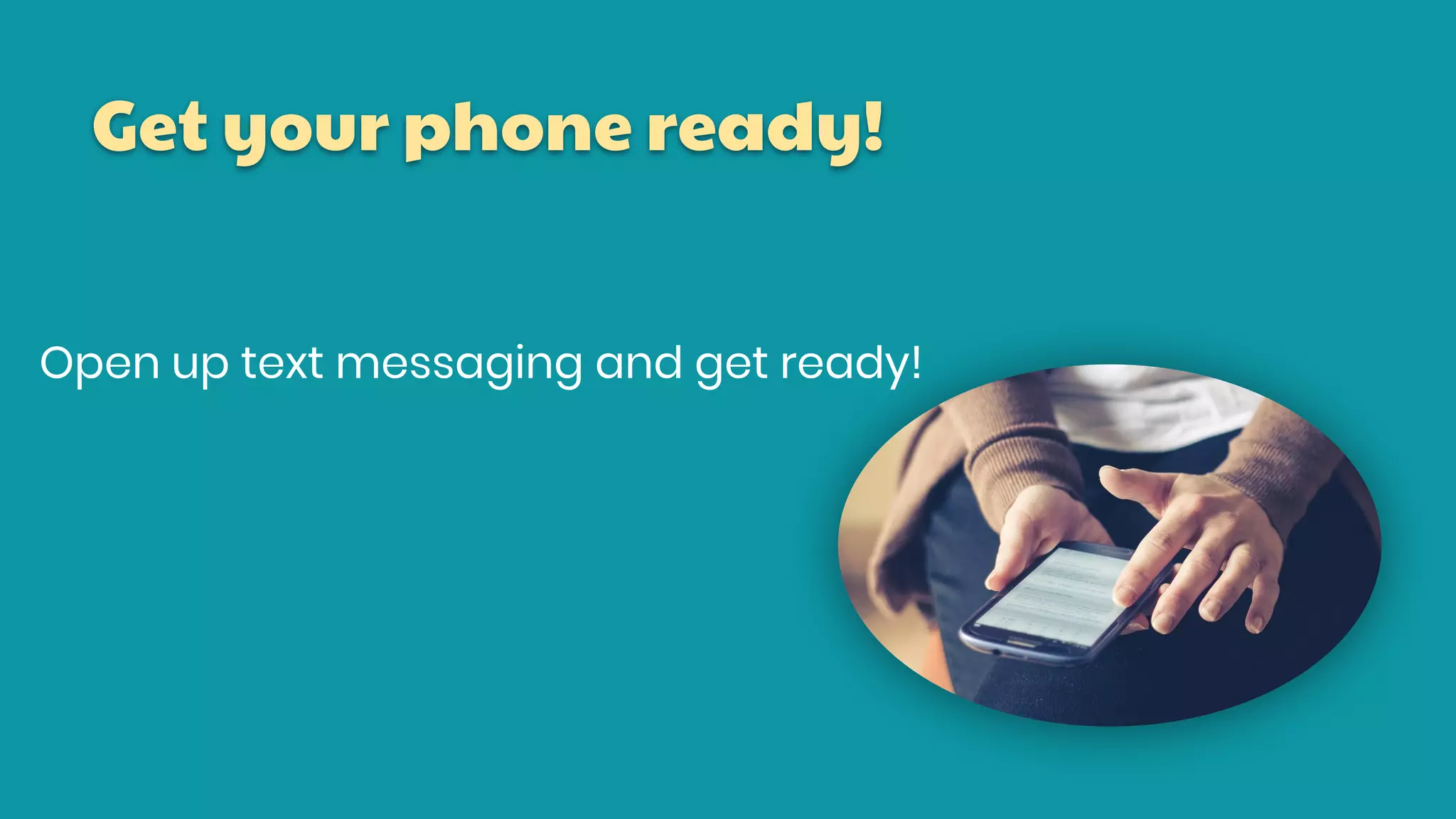 Get your phone ready!
Open up text messaging and get ready!
 