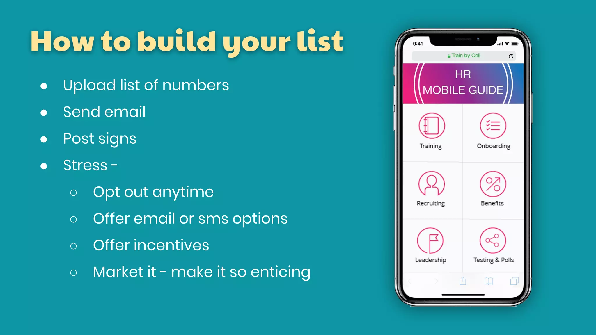 How to build your list
● Upload list of numbers
● Send email
● Post signs
● Stress -
○ Opt out anytime
○ Offer email or sms options
○ Offer incentives
○ Market it - make it so enticing
 