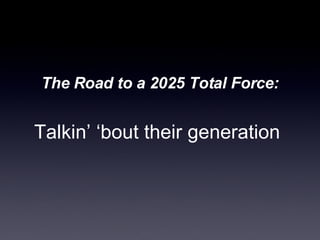 The Road to a 2025 Total Force: Talkin’ ‘bout their generation   
