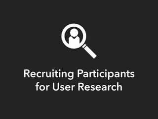 Recruiting Participants
for User Research
 