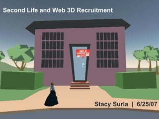 Stacy Surla  |  6/25/07 Second Life and Web 3D Recruitment 