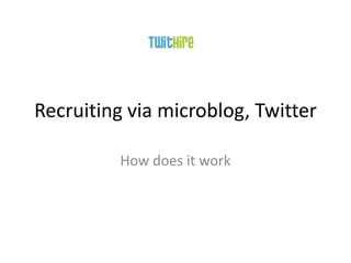 Recruiting via microblog, Twitter

          How does it work
 