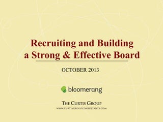 Recruiting and Building
a Strong & Effective Board
OCTOBER 2013

 